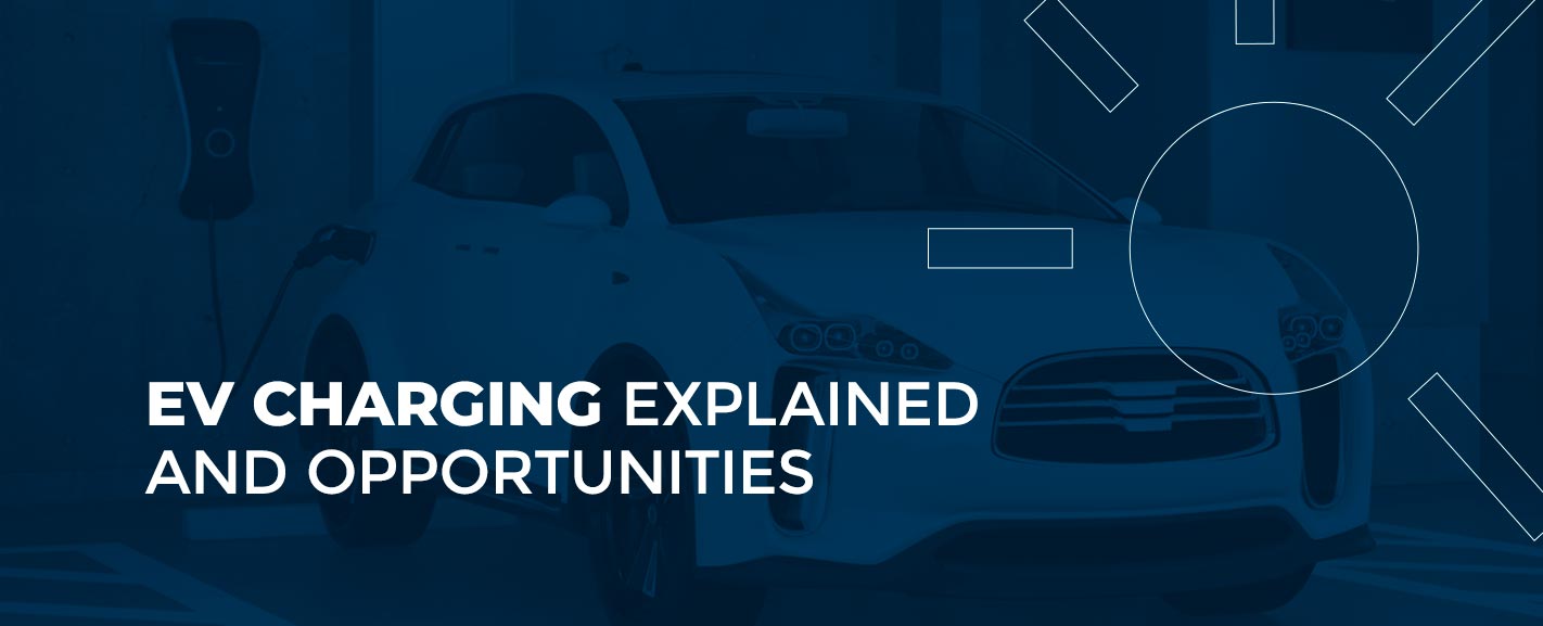 EV Charging Explained and Opportunities