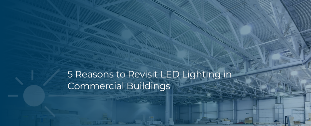 Header image of a warehouse ceiling with a gradient, navy color overlaid. Header text shows "5 Reasons to Revisit LED Lighting in
Commercial Buildings"